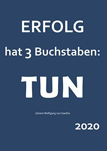 2020 Erfolg hat 3 Buchstaben: TUN (Goethe): dicker TageBuch Kalender - 1 Tag = 1 A4 Seite