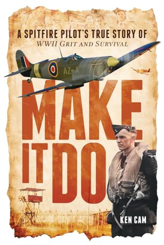 Make It Do: A Spitfire Pilot’s True Story of WWII Grit and Survival