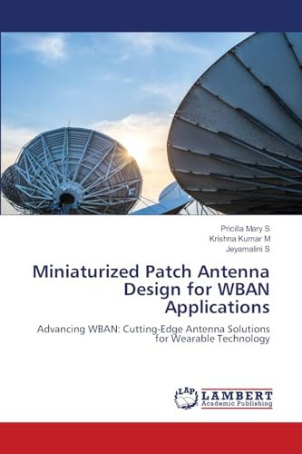 Miniaturized Patch Antenna Design for WBAN Applications: Advancing WBAN: Cutting-Edge Antenna Solutions for Wearable Technology