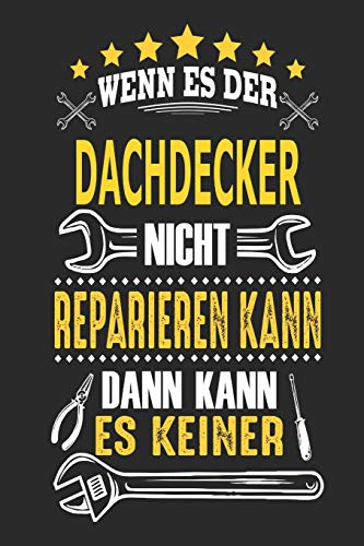 Wenn es der Dachdecker nicht reparieren kann dann kann es keiner: Notizbuch, Geschenk Buch mit 110 linierten Seiten