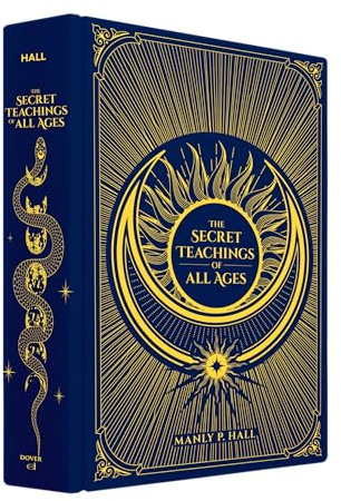 The Secret Teachings of All Ages: An Encyclopedic Outline of Masonic, Hermetic, Qabbalistic and Rosicrucian Symbolical Philosophy (Dover Occult)
