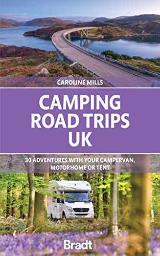 Camping Road Trips UK: 30 Adventures with your Campervan, Motorhome or Tent (Bradt Travel Guide)