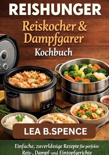 REISHUNGER Reiskocher & Dampfgarer Kochbuch: Einfache, zuverlässige Rezepte für perfekte Reis-, Dampf- und Eintopfgerichte