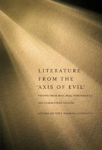 Literature from the Axis of Evil: Writing from Iran, Iraq, North Korea, and Other Enemy Nations: Words Without Borders Anthology