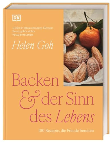 Backen & der Sinn des Lebens: 100 Rezepte, die Freude bereiten. Raffinierte Backrezepte und Gedanken über das Leben von Ottolenghi-Konditorin Helen Goh