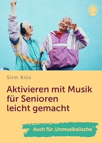 Aktivieren mit Musik für Senioren leicht gemacht: Auch für Unmusikalische (Demenz. Ratgeber. Beschäftigung. Aktivierung. Gedächtnistraining)
