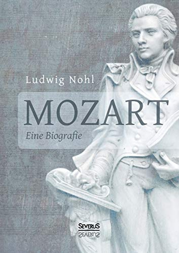 Mozart. Eine Biografie: Mit Briefen und nacherzählten Dialogen vom Musikwissenschaftler Ludwig Nohl