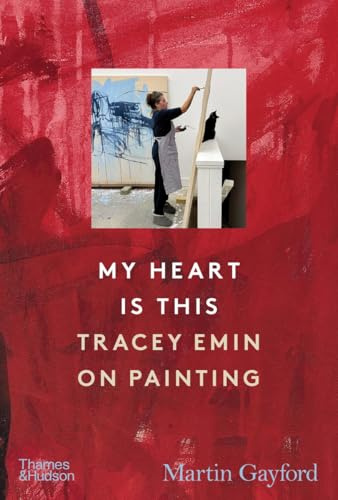 My Heart is This: Tracey Emin on Painting (Thames & Hudson Ltd)