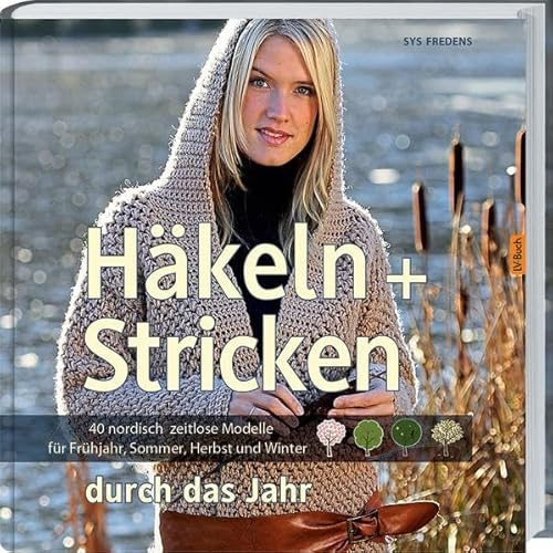 Häkeln + Stricken durch das Jahr: 40 nordisch zeitlose Modelle für Frühjahr, Sommer, Herbst und Winter.