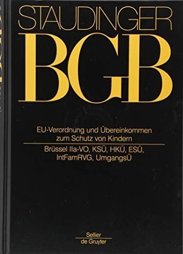 EU-Verordnung und Übereinkommen zum Schutz von Kindern: (Brüssel IIa-VO, KSÜ, HKÜ, ESÜ, IntFamRVG, UmgangsÜ) (J. von Staudingers Kommentar zum ... Einführungsgesetz und Nebengesetzen, Band 1)