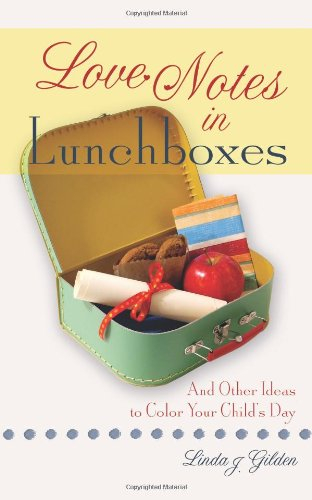Love Notes In Lunchboxes: And Other Ideas To Color Your Child's Day
