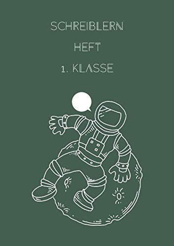 SCHREIBLERNHEFT 1. Klasse: Übungsheft für Schreibanfänger mit Lineatur - Grundschule - Schulstarter - mit Schreiblernhaus - Motiv Astronaut