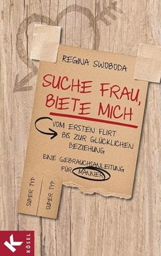 Suche Frau, biete mich: Vom ersten Flirt bis zur glücklichen Beziehung. Eine Gebrauchsanleitung für Männer