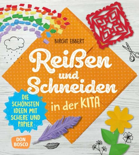 Reißen und Schneiden in der Kita: Die schönsten Ideen mit Schere und Papier (Grundfertigkeiten entwickeln und fördern)