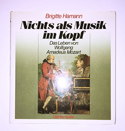 Nichts als Musik im Kopf: Das Leben des Wolfgang Amadeus Mozart