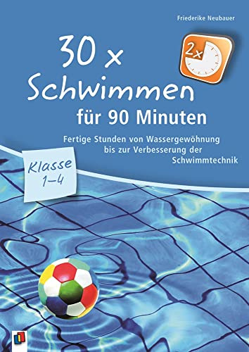 30 x Schwimmen für 90 Minuten – Klasse 1-4: Fertige Stunden von Wassergewöhnung bis zur Verbesserung der Schwimmtechnik (30 x 90 Minuten)