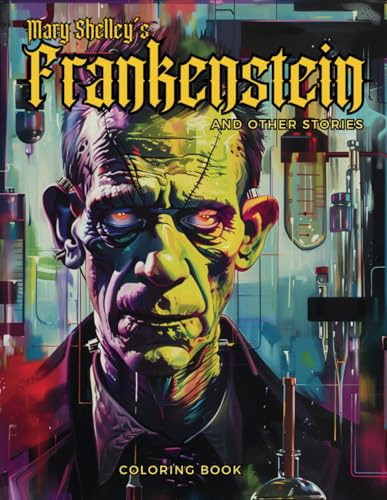 Mary Shelley's Frankenstein and other Stories Coloring Book: A Mindfulness and Stress-Free Dive into the Gothic Literature of one Most Renowned Authors of the 18th century. (Literary Coloring Books)