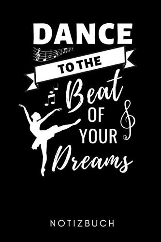 DANCE TO THE BEAT OF YOUR DREAMS NOTIZBUCH: A5 TAGEBUCH Geschenk für Ballett Tänzer | Ballerina | Tanzen Buch | Geschenk | Tanzbuch | für Anfänger Profi | Witziger Spruch | Mädchen