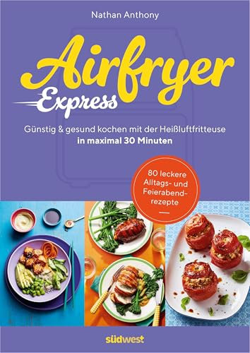 Airfryer Express: In maximal 30 Minuten günstig und gesund kochen mit der Heißluftfritteuse - 80 leckere Alltags- u. Feierabendrezepte – Bored of Lunch (Lecker & frisch aus dem Airfryer, Band 2)