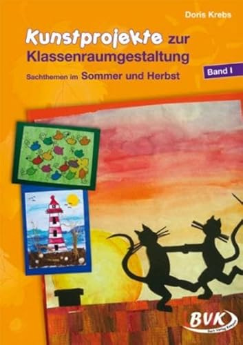 Kunstprojekte zur Klassenraumgestaltung, Bd.1, Sommer und Herbst: Band 1: Sachthemen im Sommer und Herbst