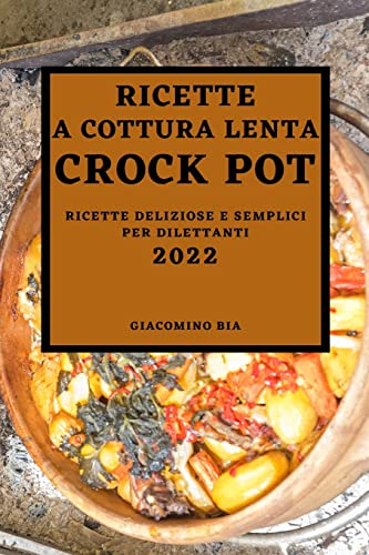 RICETTE A COTTURA LENTA CROCK POT 2022: RICETTE A COTTURA LENTA CROCK POT 2022