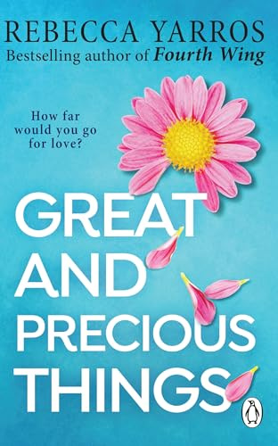 Great and Precious Things: the heart-wrenching and unforgettable small-town romance from the Sunday Times bestselling author of Fourth Wing (cover may ... (Heartbreaking romances from Rebecca Yarros)
