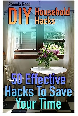 DIY Household Hacks: 50 Effective Hacks To Save Your Time: (House Hacks, DIY Projects) (Household Books)