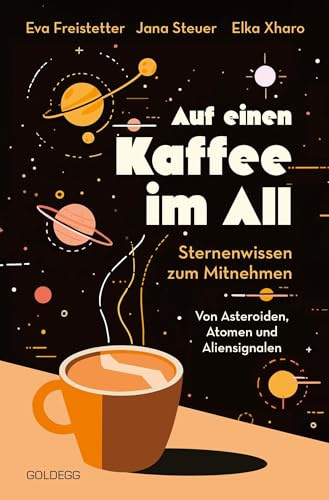 Auf einen Kaffee im All: Sternenwissen zum Mitnehmen. Von Asteroiden, Atomen und Aliensignalen