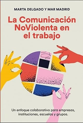 La comunicación no violenta en el trabajo: Un enfoque colaborativo para empresas, instituciones, escuelas y grupos (SIN COLECCION)