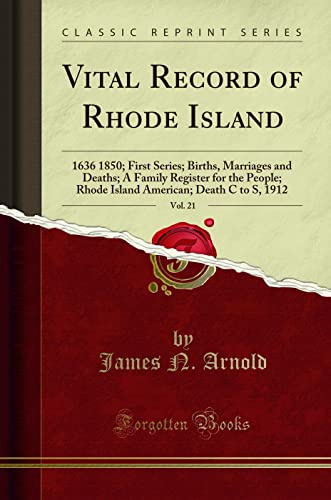 Vital Record of Rhode Island, Vol. 21 (Classic Reprint): 1636 1850; First Series; Births, Marriages and Deaths; A Family Register for the People; Rhode Island American; Death C to S, 1912