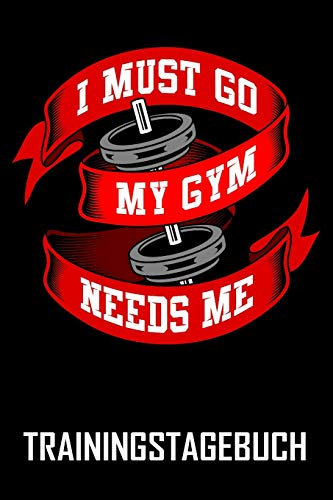 I must go my Gym Needs me - Trainingstagebuch: DIN A5 Trainingstagebuch / Fitnessplaner für Krafttraining / Cardio im Fitness-Studio mit Erfolgskontrolle, Jahreskalender, Platz für Notizen