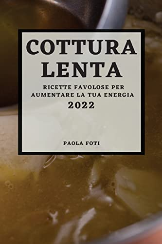 COTTURA LENTA 2022: RICETTE FAVOLOSE PER AUMENTARE LA TUA ENERGIA