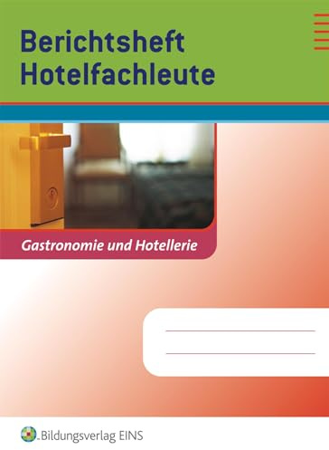 Berichtshefte Hotel- und Gastgewerbe: Hotelfachleute: Gastronomie und Hotellerie. Arbeitsheft