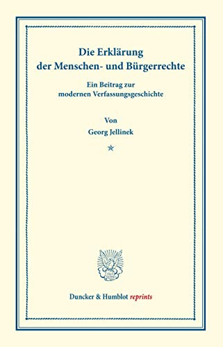 Die Erklärung der Menschen- und Bürgerrechte.: Ein Beitrag zur modernen Verfassungsgeschichte. (Staats- und völkerrechtliche Abhandlungen I.3). (Duncker & Humblot reprints, Band 1)