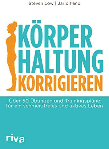 Körperhaltung korrigieren: Über 50 Übungen und Trainingspläne für ein schmerzfreies und aktives Leben