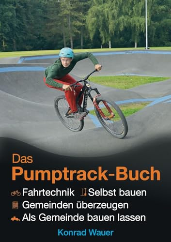 Das Pumptrack-Buch: + Fahrtechnik + selbst bauen + Gemeinden überzeugen + als Gemeinde bauen lassen
