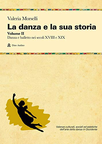La danza e la sua storia. Valenze culturali, sociali ed estetiche dell'arte della danza in Occidente. Danza e balletto nei secoli XVIII e XIX (Vol. 2)