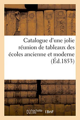 Catalogue d'une jolie réunion de tableaux des écoles ancienne et moderne