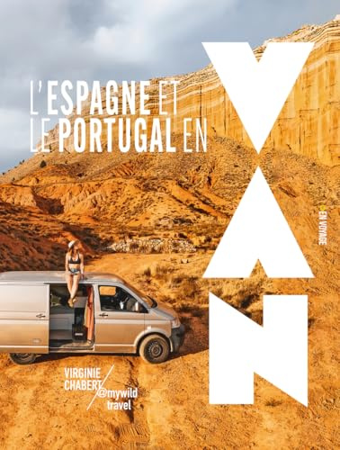 L'Espagne et le Portugal en van - Les plus beaux road trips en van dans la péninsule Ibérique avec Virginie Chabert (@mywildtravel): | Itinéraires, conseils pratiques, astuces, inspiration