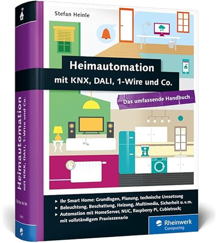 Heimautomation mit KNX, DALI, 1-Wire und Co.: Das umfassende Handbuch. Das Standardwerk für Smart Homes: Einrichtung, Steuerung, Hardware-Tipps u. v. m.