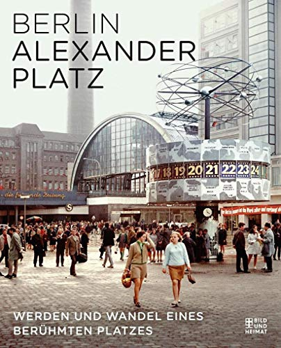 Berlin Alexanderplatz: Werden und Wandel eines berühmten Platzes