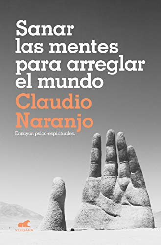 Sanar las mentes para arreglar el mundo: Ensayos psico-espirituales (Vergara)