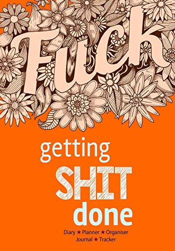 Getting Shit Done - Diary, Planner, Organiser, Journal and Tracker: Weekly, Monthly and Yearly Blank Date Planner / Organiser / Journal with swear word illustrations
