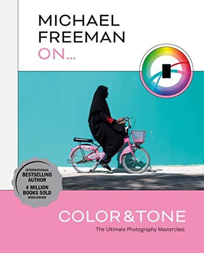 Michael Freeman On... Color & Tone: The Ultimate Photography Masterclass