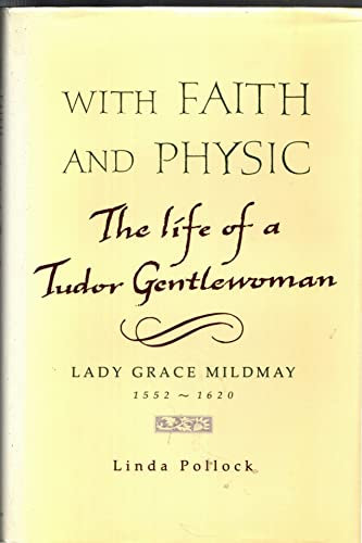 With Faith and Physic: The Life of a Tudor Gentlewoman Lady Grace Mildmay 1552-1620