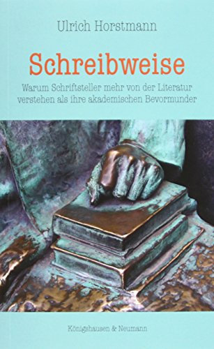 Schreibweise: Warum Schriftsteller mehr von der Literatur verstehen als ihre akademischen Bevormunder