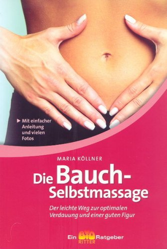 Die Bauchselbstmassage: Der leichte Weg zur optimalen Verdauung und einer guten Figur (Ein Bio Ritter Ratgeber)
