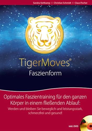TigerMoves - Faszienform: Optimales Faszientraining für den ganzen Körper in einem fließenden Ablauf: Werden und bleiben Sie beweglich und leistungsstark, schmerzfrei und gesund! Buch mit .