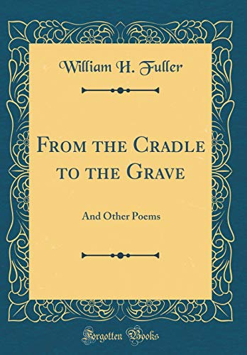 From the Cradle to the Grave: And Other Poems (Classic Reprint)