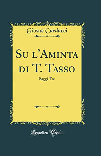 Su l'Aminta di T. Tasso: Saggi Tre (Classic Reprint)